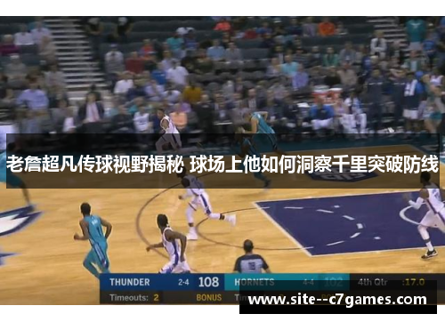 老詹超凡传球视野揭秘 球场上他如何洞察千里突破防线