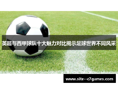 英超与西甲球队十大魅力对比揭示足球世界不同风采