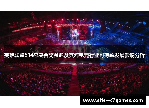 英雄联盟S14总决赛奖金池及其对电竞行业可持续发展影响分析 英雄联盟S14总决赛奖金池及其对电竞行业可持续发展影响分析