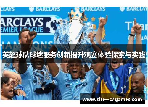 英超球队球迷服务创新提升观赛体验探索与实践