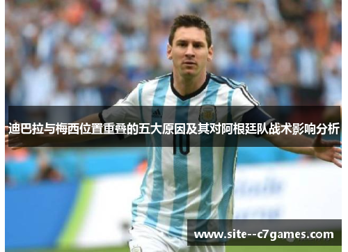 迪巴拉与梅西位置重叠的五大原因及其对阿根廷队战术影响分析