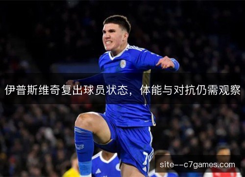 伊普斯维奇复出球员状态，体能与对抗仍需观察